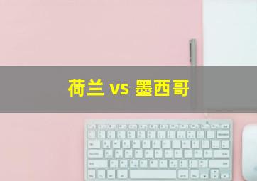 荷兰 vs 墨西哥